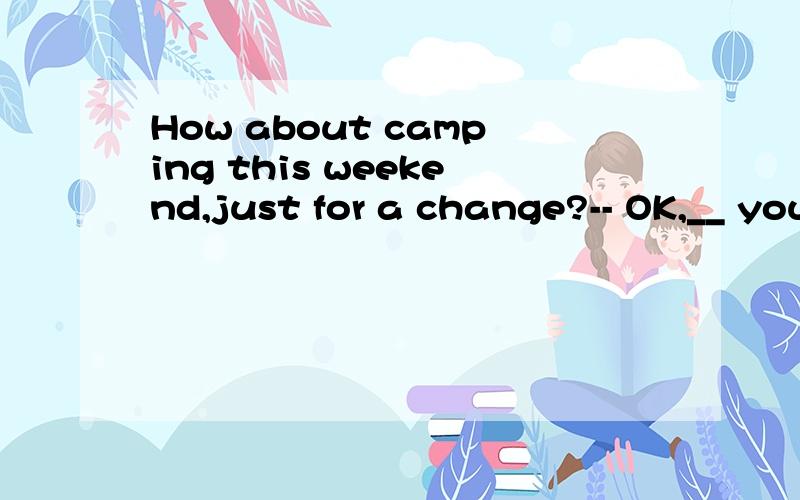 How about camping this weekend,just for a change?-- OK,__ you want.A.whichever B.however C.whatever D.whoever2.Many lifestyle patterns do such __ great harm to health that they actually speed up __weakening of thehuman body.[来源:学科网ZXXK]A.a;