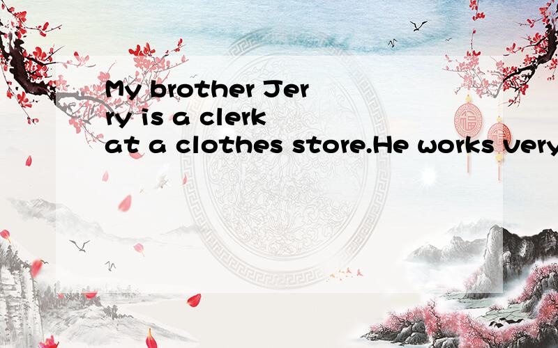 My brother Jerry is a clerk at a clothes store.He works very _21_hours every day.He usually _22_at six in the morning.After he brushes his _23_,he starts to _24-for thirty minutes(分钟）.He thinks running is _25_for his health.Then he has breakfas