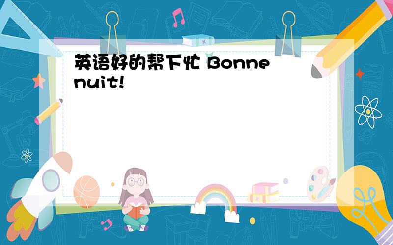 英语好的帮下忙 Bonne nuit!