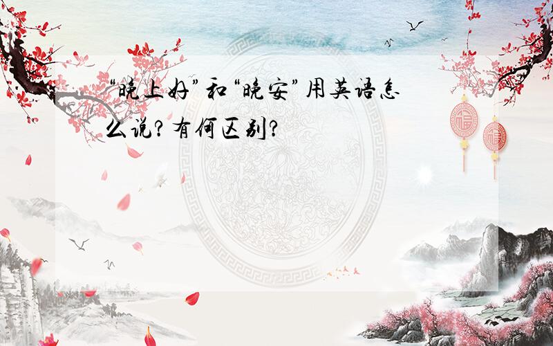 “晚上好”和“晚安”用英语怎么说?有何区别?