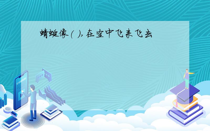 蜻蜓像( ),在空中飞来飞去