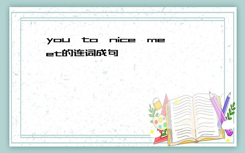 you,to,nice,meet的连词成句