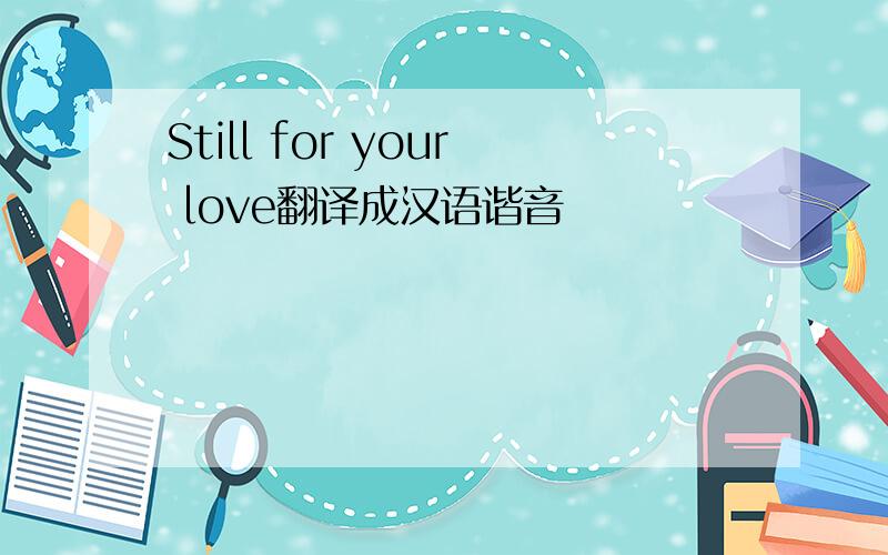 Still for your love翻译成汉语谐音