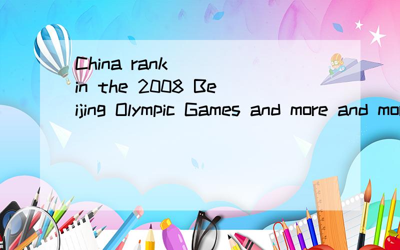 China rank ( )in the 2008 Beijing Olympic Games and more and more countriesChina rank ( )in the 2008 Beijing Olympic Games and more and more countries ( )China as a friendly and powerful country .A.the first rank B.first rank C.the first regardD.firs