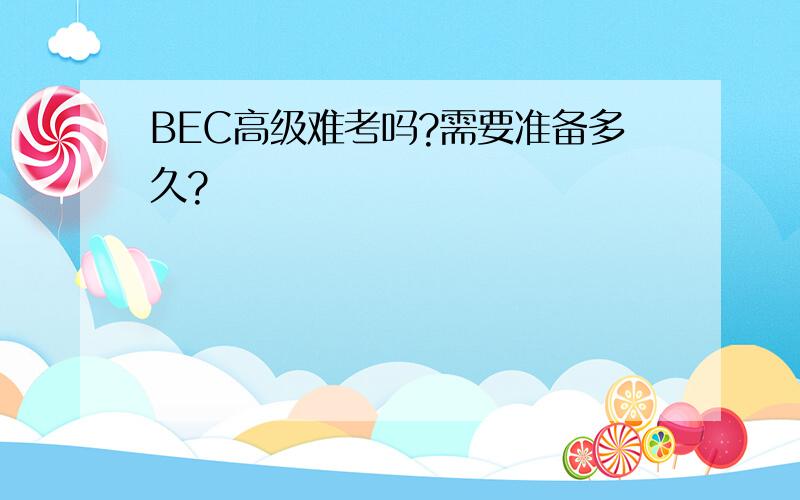 BEC高级难考吗?需要准备多久?