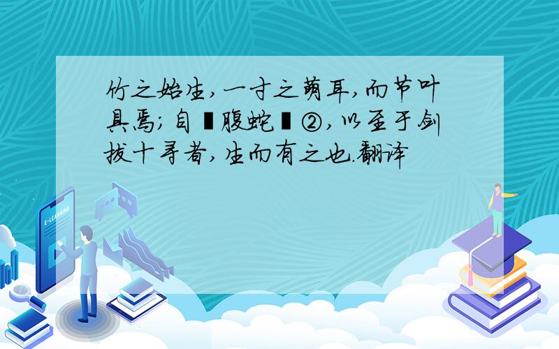 竹之始生,一寸之萌耳,而节叶具焉；自蜩腹蛇蚹②,以至于剑拔十寻者,生而有之也.翻译