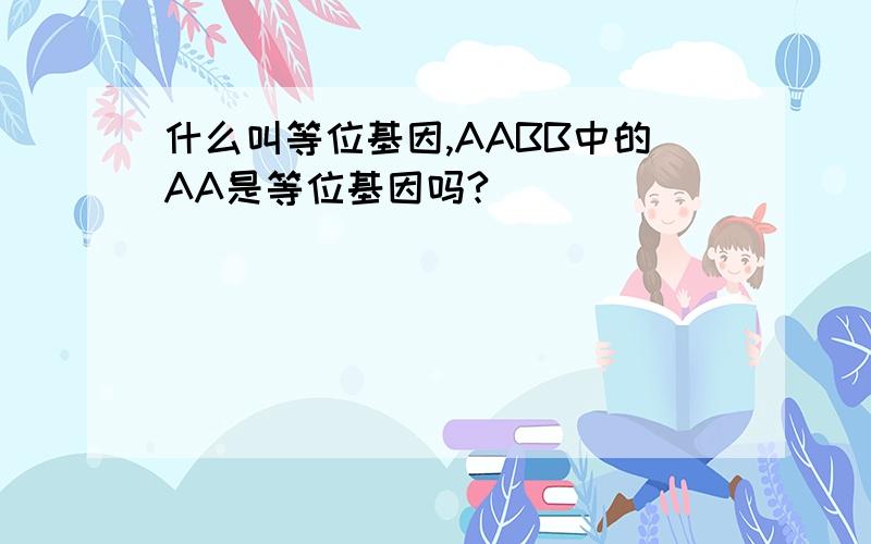 什么叫等位基因,AABB中的AA是等位基因吗?