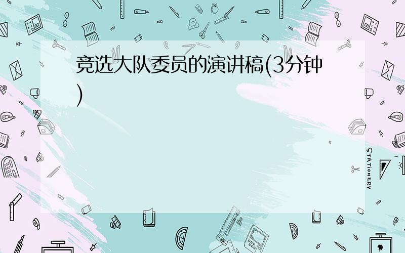 竞选大队委员的演讲稿(3分钟)