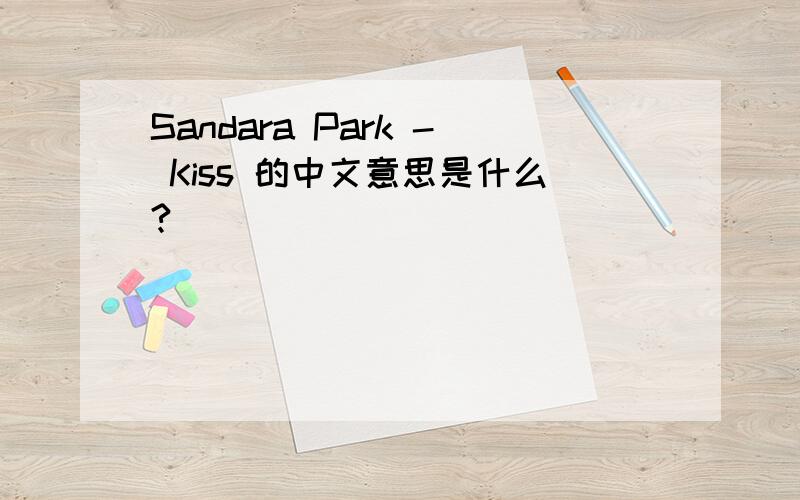 Sandara Park - Kiss 的中文意思是什么?