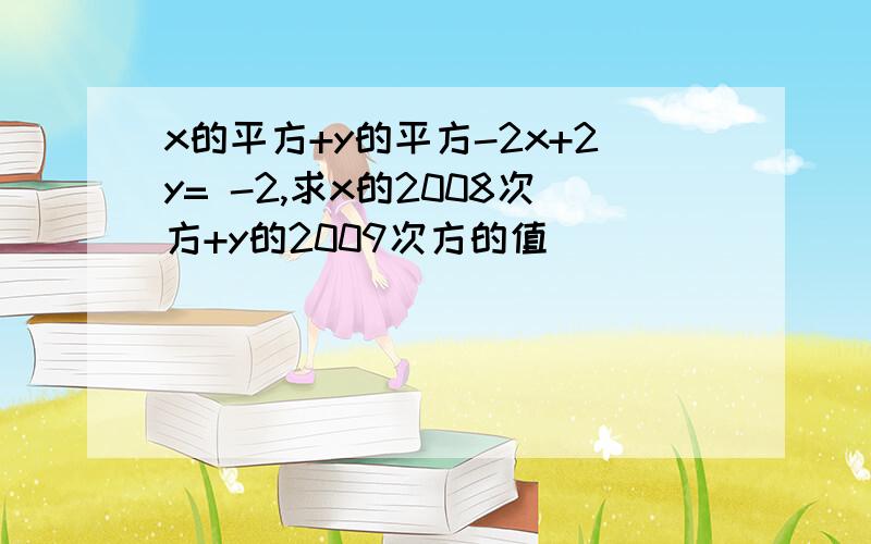 x的平方+y的平方-2x+2y= -2,求x的2008次方+y的2009次方的值