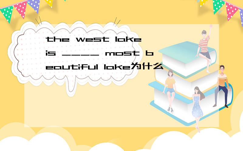 the west lake is ____ most beautiful lake为什么