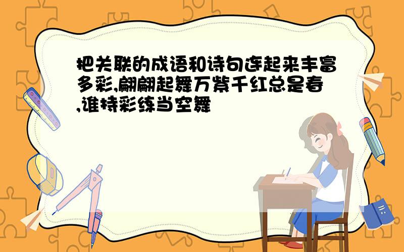 把关联的成语和诗句连起来丰富多彩,翩翩起舞万紫千红总是春,谁持彩练当空舞