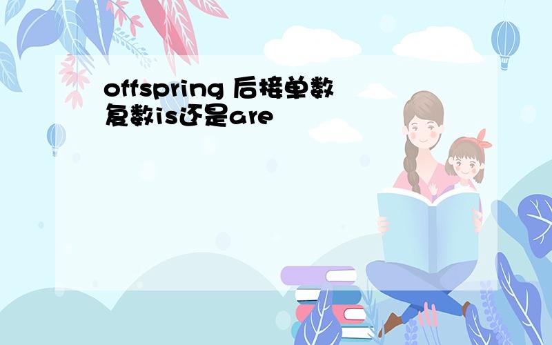 offspring 后接单数复数is还是are