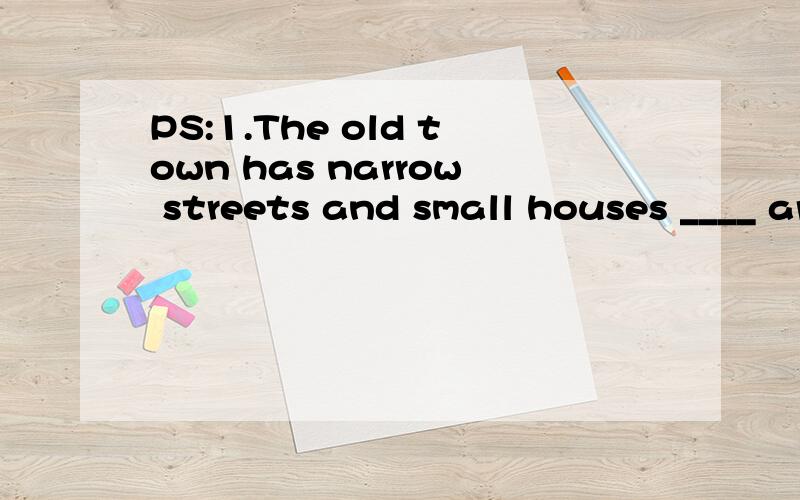 PS:1.The old town has narrow streets and small houses ____ are built close to each other.A.they B.where C.what D.that2.I forget what my luggage looks like.--What do you think of ____ over there?A.the one B.this C.it D.that3.The English spoken in the