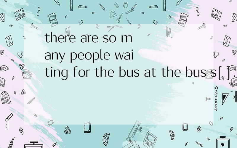 there are so many people waiting for the bus at the bus s[ ].