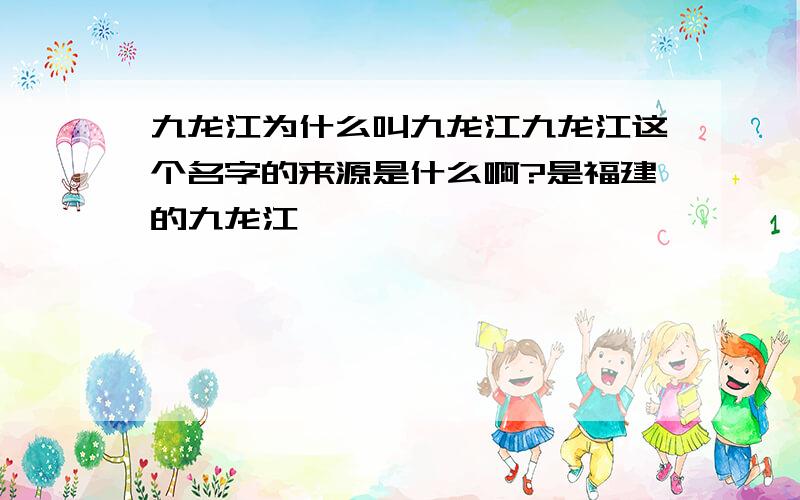 九龙江为什么叫九龙江九龙江这个名字的来源是什么啊?是福建的九龙江