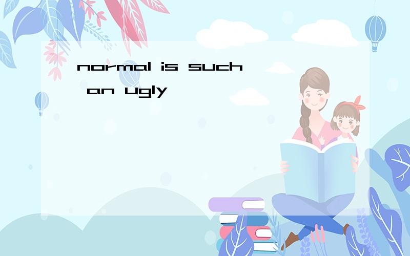 normal is such an ugly
