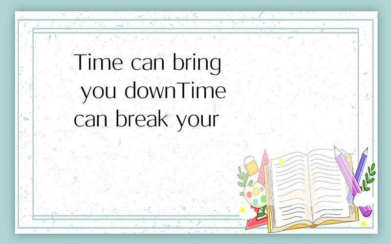 Time can bring you downTime can break your