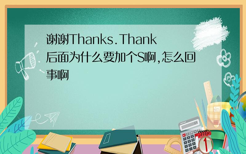 谢谢Thanks.Thank后面为什么要加个S啊,怎么回事啊