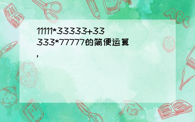 11111*33333+33333*77777的简便运算,