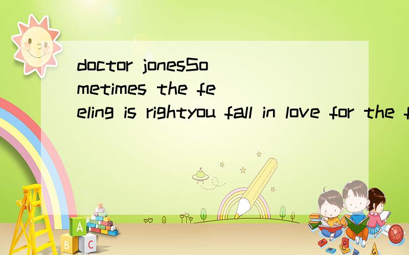 doctor jonesSometimes the feeling is rightyou fall in love for the first timeheart beat and kisses so sweetsummertime love in the moonlightEye yipi I ooheye yipi I eheye yipi I ooh ahhNow the summer is goneyou had to go back homeplease come and see m