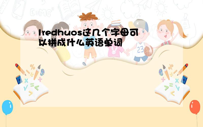 lredhuos这几个字母可以拼成什么英语单词