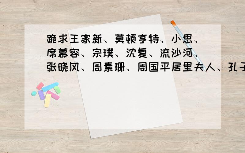 跪求王家新、莫顿亨特、小思、席慕容、宗璞、沈复、流沙河、张晓风、周素珊、周国平居里夫人、孔子朱自清、老舍、梁衡、何其芳、曹操、王湾、白居易、马致远的称谓及写作风格!