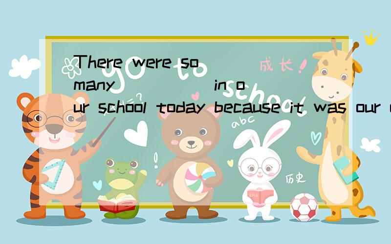 There were so many_____ in our school today because it was our open day A student B people C policeman D trafficI don't like to eat sweet food ,so I______eat salty dumplingsA would like B would prefer C like D would rather用括号中所给的单词