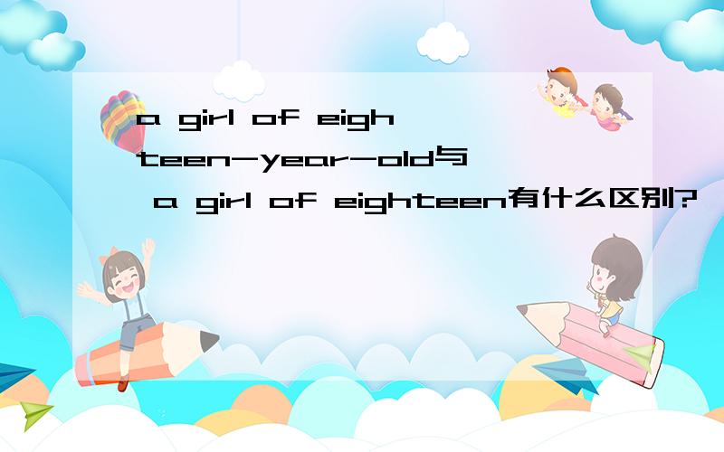 a girl of eighteen-year-old与 a girl of eighteen有什么区别?