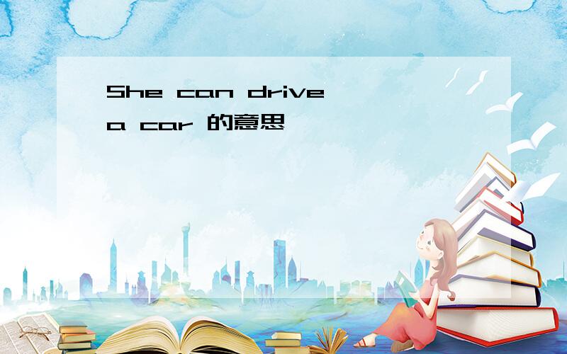 She can drive a car 的意思