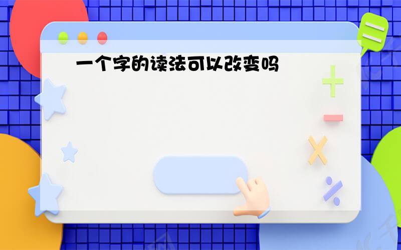 一个字的读法可以改变吗