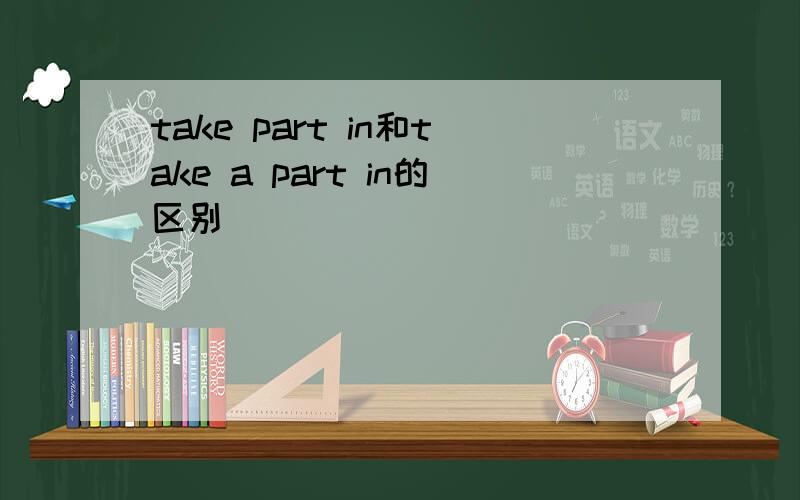 take part in和take a part in的区别