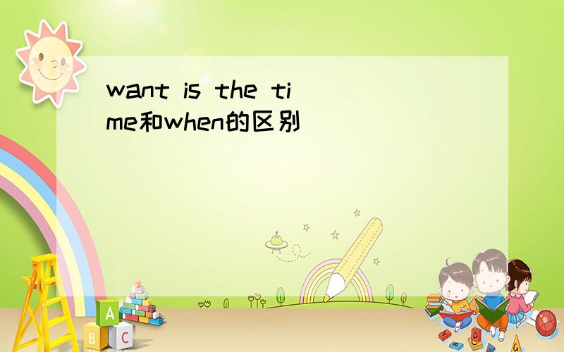 want is the time和when的区别