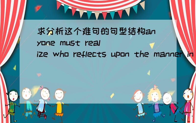 求分析这个难句的句型结构anyone must realize who reflects upon the manner in which they reach public office.