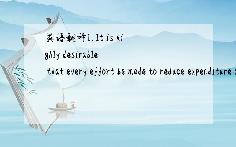 英语翻译1.It is highly desirable that every effort be made to reduce expenditure and thatevery number of the stuff economize wherever possible.2.I used to go down to the bank of the stream and choose little flattened stones to throw across the wa