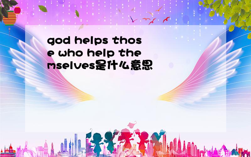 god helps those who help themselves是什么意思