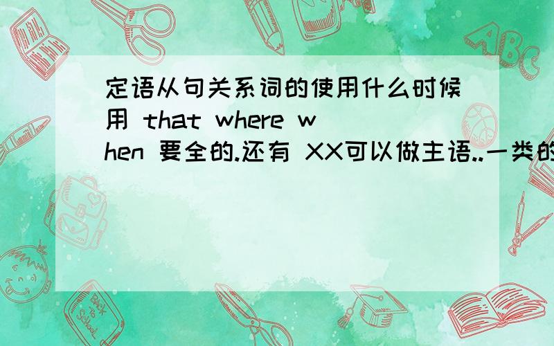 定语从句关系词的使用什么时候用 that where when 要全的.还有 XX可以做主语..一类的再麻烦通俗解释一下表语 宾语 定语 补语 回答完了追加