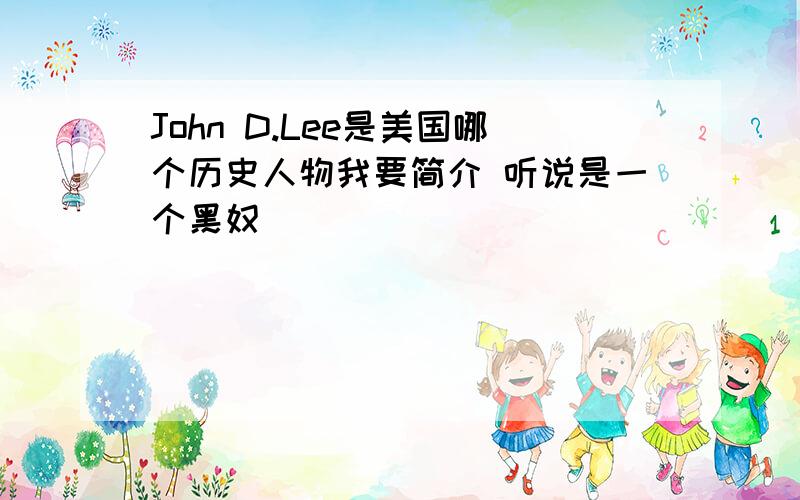 John D.Lee是美国哪个历史人物我要简介 听说是一个黑奴