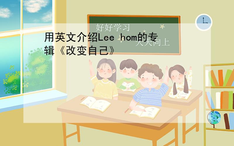 用英文介绍Lee hom的专辑《改变自己》