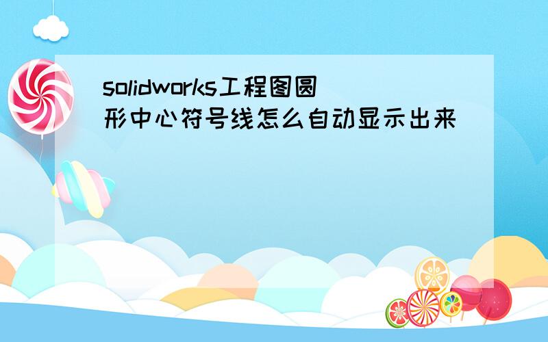 solidworks工程图圆形中心符号线怎么自动显示出来