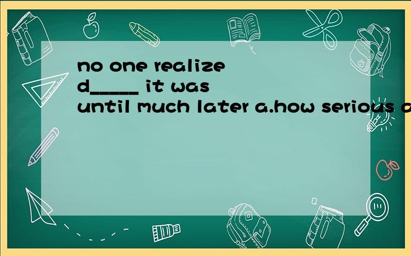 no one realized_____ it was until much later a.how serious a crime b.how serious crime c.what serious crime d.how a serious crime 我想crime是可数名词干什么不加a啊?