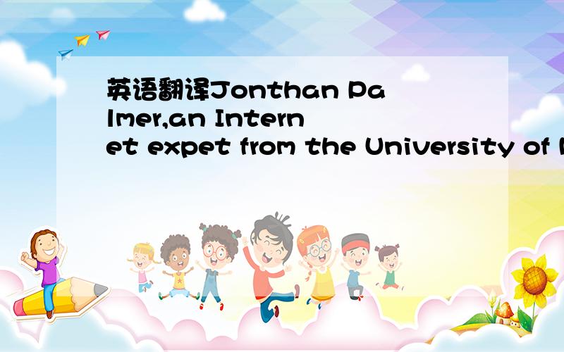 英语翻译Jonthan Palmer,an Internet expet from the University of Maryland,said American Online Ine,has been a large factor in Internet growth.