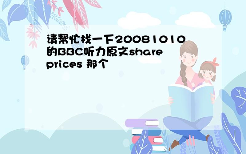 请帮忙找一下20081010的BBC听力原文share prices 那个