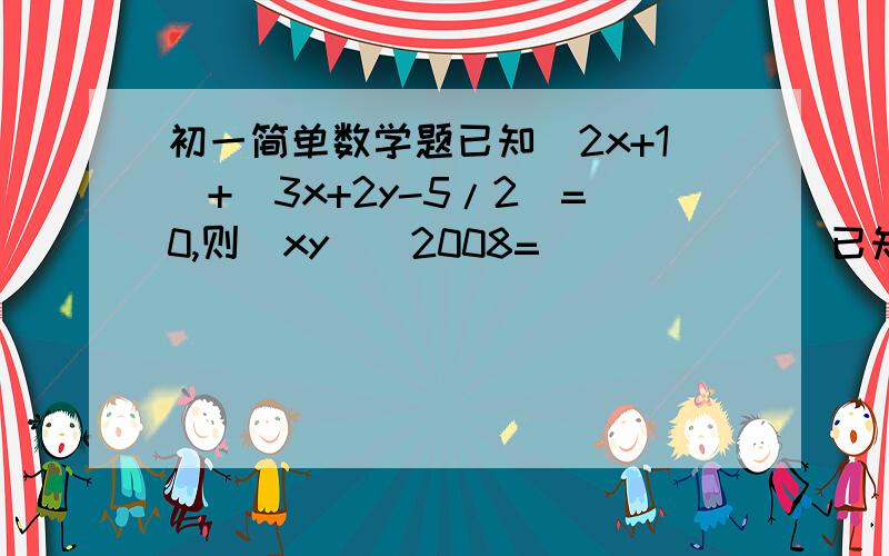 初一简单数学题已知|2x+1|+|3x+2y-5/2|=0,则（xy）^2008=_______已知|2x+1|+|3x+2y-5/2|=0,则（xy）^2008=_______