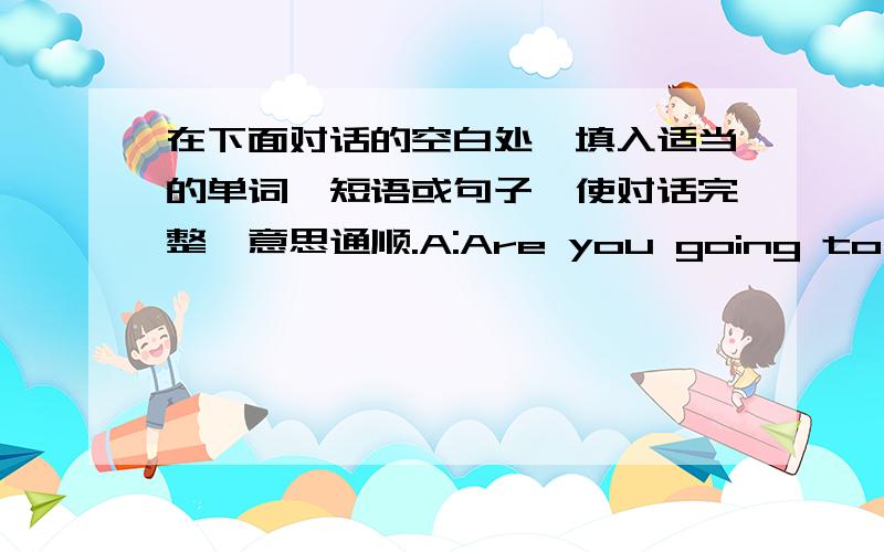 在下面对话的空白处,填入适当的单词、短语或句子,使对话完整、意思通顺.A:Are you going to buy a coat this weekend?B:No,I have changed (81) _________________.I will buy a bag rather than a coat.A:Why?You said (82) _________