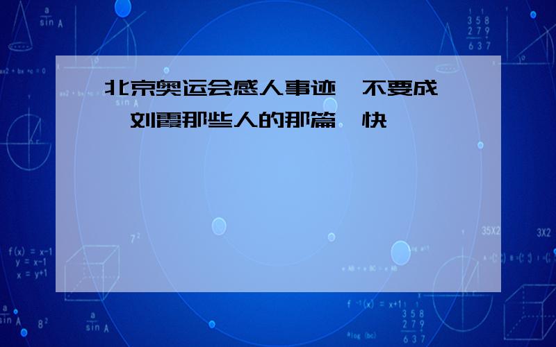 北京奥运会感人事迹,不要成冉,刘霞那些人的那篇,快