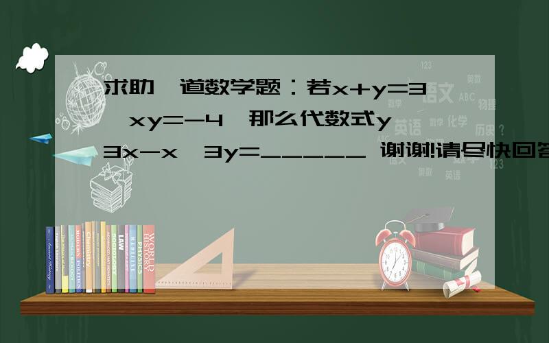 求助一道数学题：若x+y=3,xy=-4,那么代数式y^3x-x^3y=_____ 谢谢!请尽快回答!急