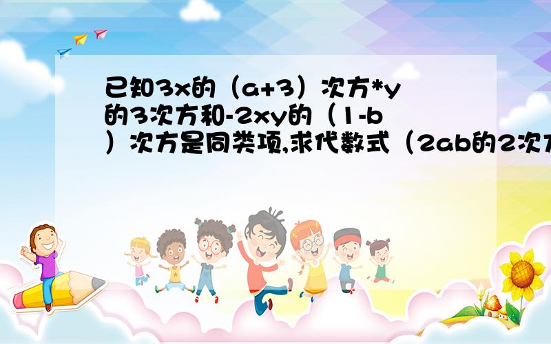 已知3x的（a+3）次方*y的3次方和-2xy的（1-b）次方是同类项,求代数式（2ab的2次方-1）-[2a*b的2次方-（a的2次方*b-1）-2]的值.Thank you