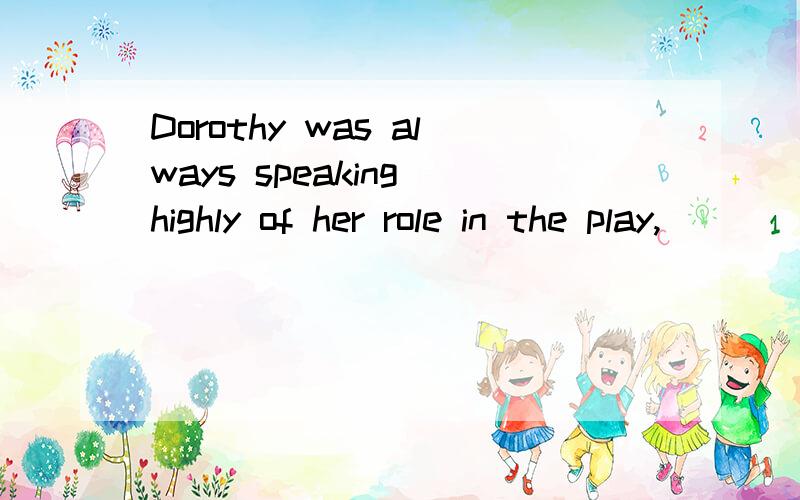 Dorothy was always speaking highly of her role in the play,____,of course,made the others unhappy.A.who B.whichC.this D.what顺便讲解一下为什么选这个选项直白点,不然我看不懂.呵呵...