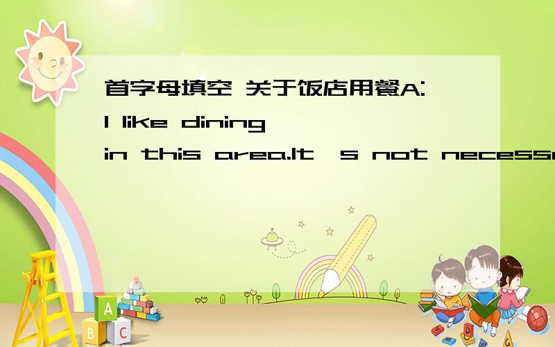 首字母填空 关于饭店用餐A:I like dining in this area.It's not necessary for you to give t___.B:Yeah,but if you go to a fancy r___,they do expect tips.A:Yes.Sometimes the tip is a lot of m____.B:That reminds me.I was in one of those theme re